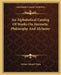 An Alphabetical Catalog Of Works On Hermetic Philosophy And Alchemy by Arthur Edward Waite