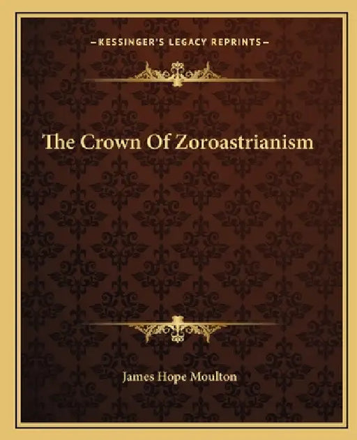The Crown Of Zoroastrianism by James Hope Moulton