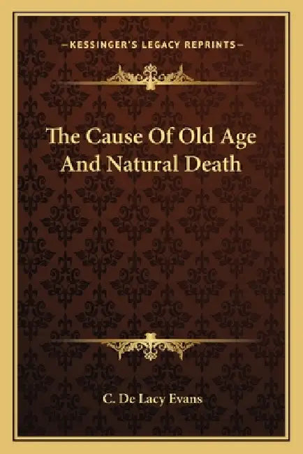 The Cause Of Old Age And Natural Death by C. De Lacy Evans