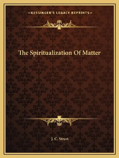 The Spiritualization Of Matter by J. C. Street