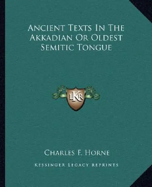 Ancient Texts In The Akkadian Or Oldest Semitic Tongue by Charles F. Horne