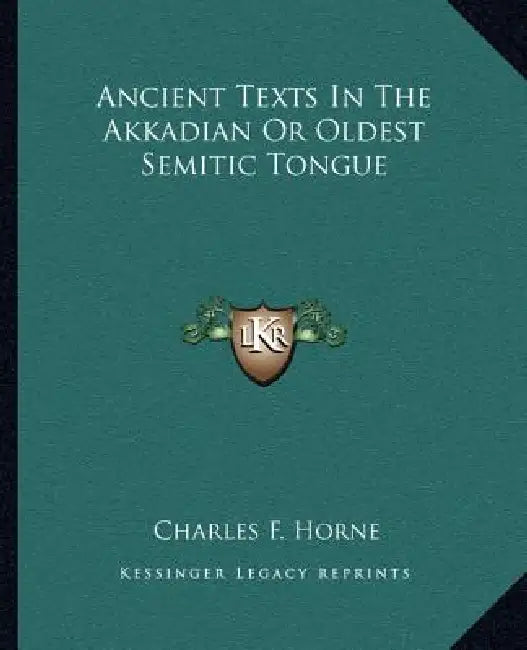 Ancient Texts In The Akkadian Or Oldest Semitic Tongue by Charles F. Horne
