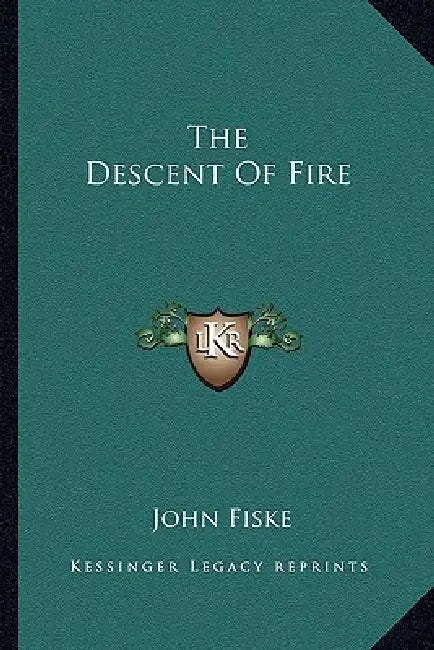 The Descent Of Fire by John Fiske