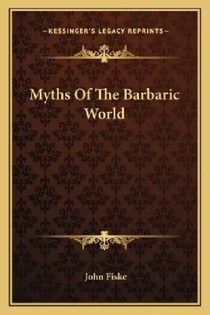 Myths Of The Barbaric World by John Fiske