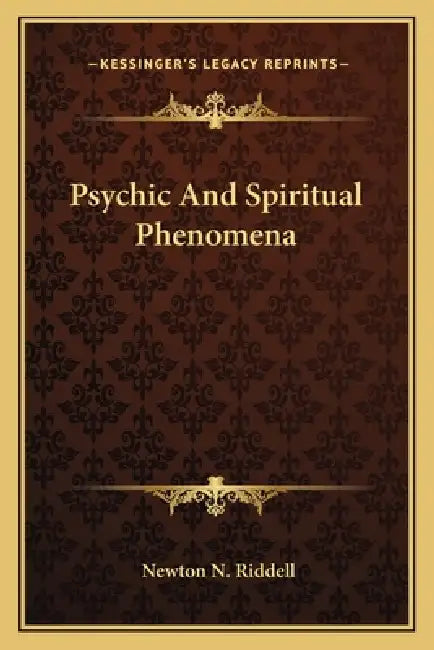 Psychic And Spiritual Phenomena by Newton N. Riddell