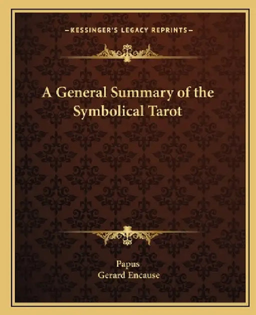 A General Summary of the Symbolical Tarot by Papus, Gerard Encause