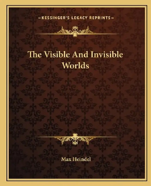 The Visible And Invisible Worlds by Max Heindel