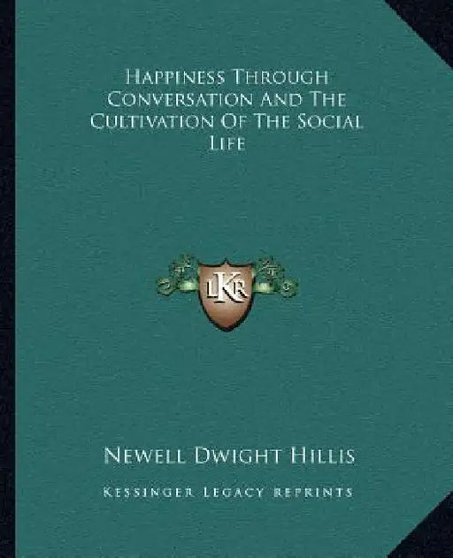 Happiness Through Conversation And The Cultivation Of The Social Life by Newell Dwight Hillis