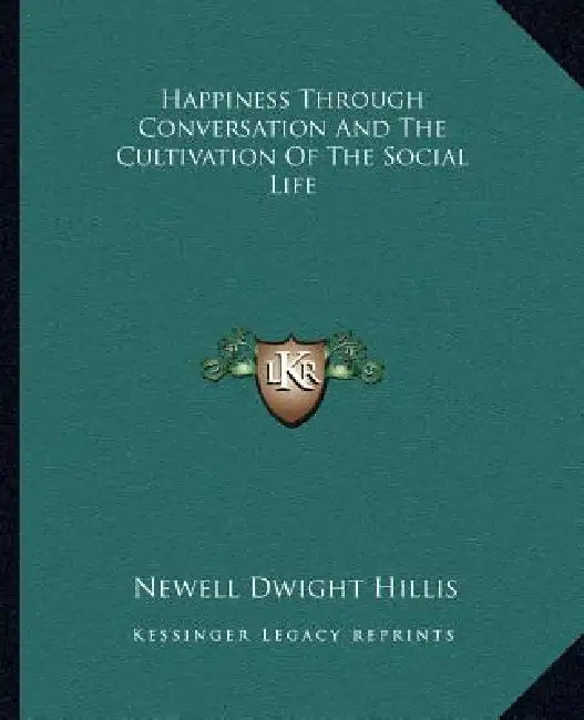 Happiness Through Conversation And The Cultivation Of The Social Life by Newell Dwight Hillis