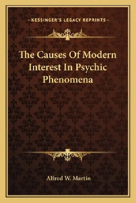 The Causes Of Modern Interest In Psychic Phenomena by Alfred W. Martin