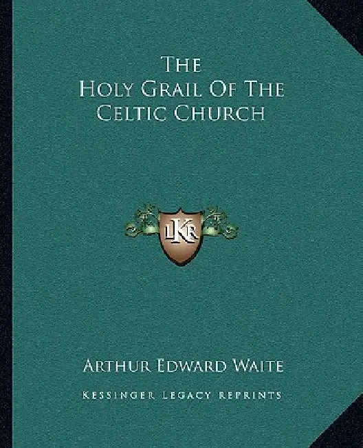 The Holy Grail Of The Celtic Church by Arthur Edward Waite