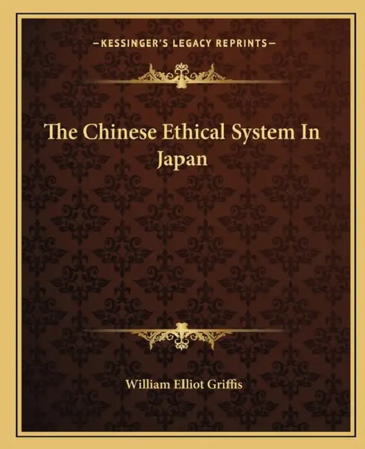 The Chinese Ethical System In Japan by William Elliot Griffis