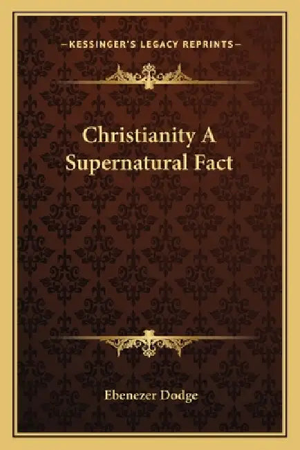 Christianity A Supernatural Fact by Ebenezer Dodge