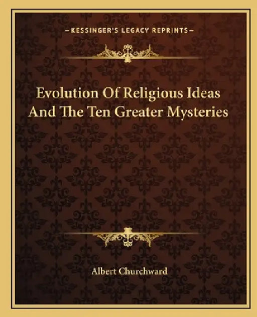 Evolution Of Religious Ideas And The Ten Greater Mysteries by Albert Churchward