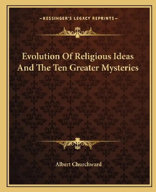 Evolution Of Religious Ideas And The Ten Greater Mysteries by Albert Churchward