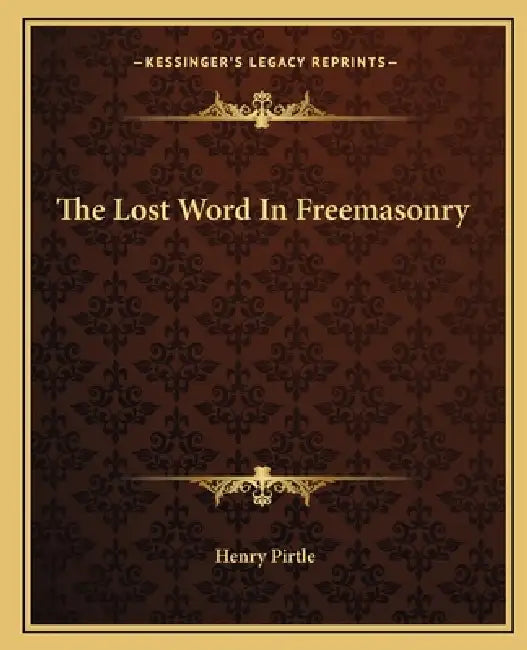 The Lost Word In Freemasonry by Henry Pirtle