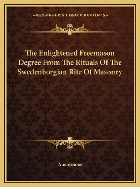 The Enlightened Freemason Degree From The Rituals Of The Swedenborgian Rite Of Masonry by Anonymous