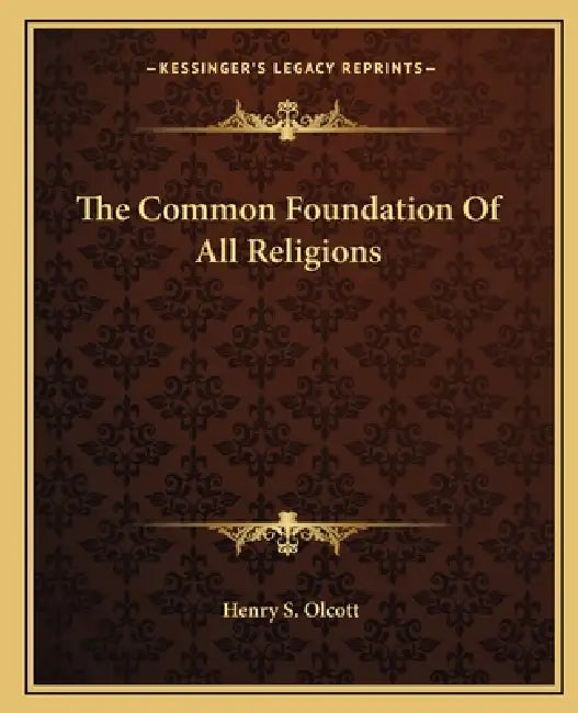 The Common Foundation Of All Religions by Henry S. Olcott