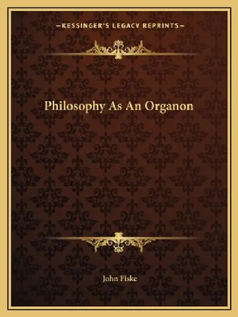 Philosophy As An Organon by John Fiske