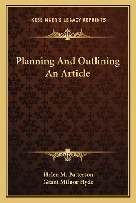 Planning And Outlining An Article by Helen M. Patterson, Grant Milnor Hyde