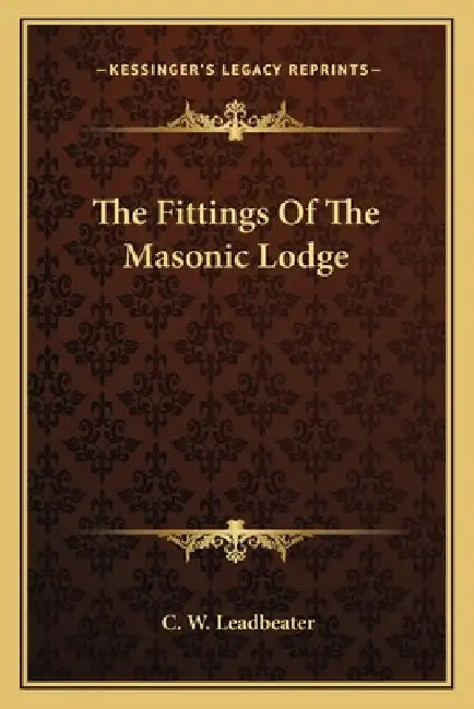 The Fittings Of The Masonic Lodge by C. W. Leadbeater