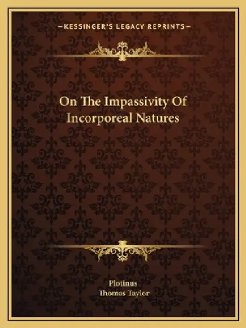 On The Impassivity Of Incorporeal Natures by Plotinus, Thomas Taylor