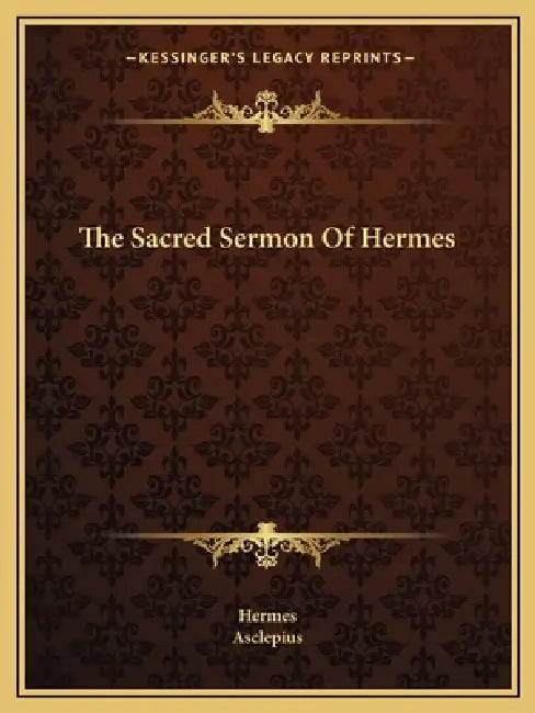 The Sacred Sermon Of Hermes by Hermes, Asclepius