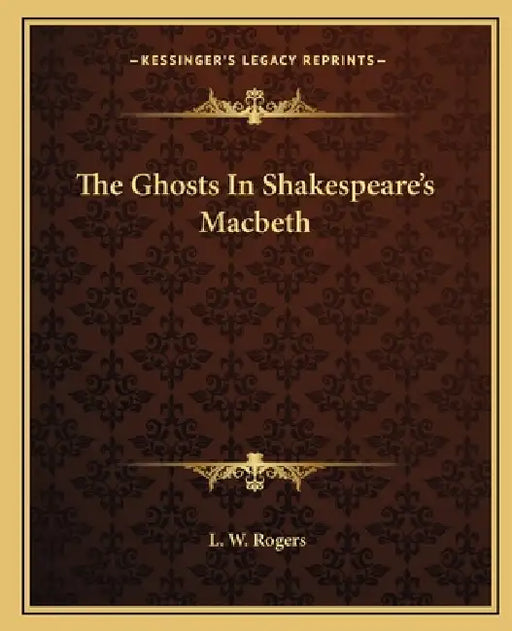 The Ghosts In Shakespeare's Macbeth by L. W. Rogers