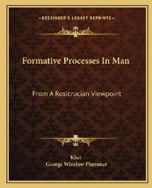 Formative Processes In Man: From A Rosicrucian Viewpoint by Khei, George Winslow Plummer