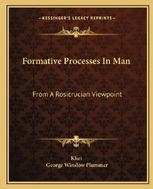 Formative Processes In Man: From A Rosicrucian Viewpoint by Khei, George Winslow Plummer