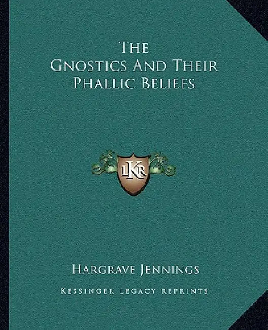 The Gnostics And Their Phallic Beliefs by Hargrave Jennings