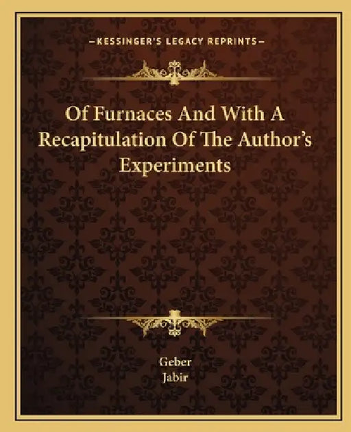 Of Furnaces And With A Recapitulation Of The Author's Experiments by Geber, Jabir