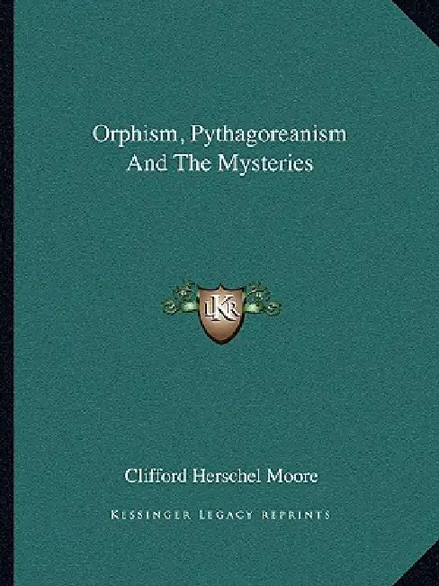 Orphism, Pythagoreanism And The Mysteries by Clifford Herschel Moore