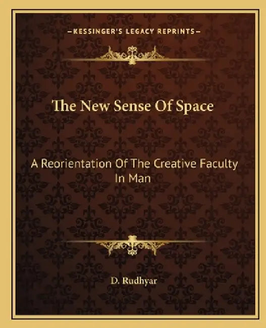 The New Sense Of Space: A Reorientation Of The Creative Faculty In Man by D. Rudhyar