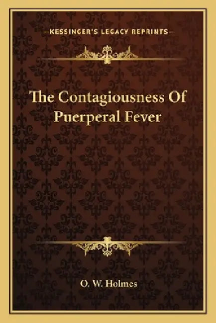 The Contagiousness Of Puerperal Fever by O. W. Holmes