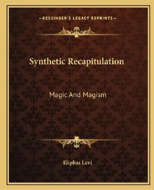 Synthetic Recapitulation: Magic And Magism by Eliphas Levi