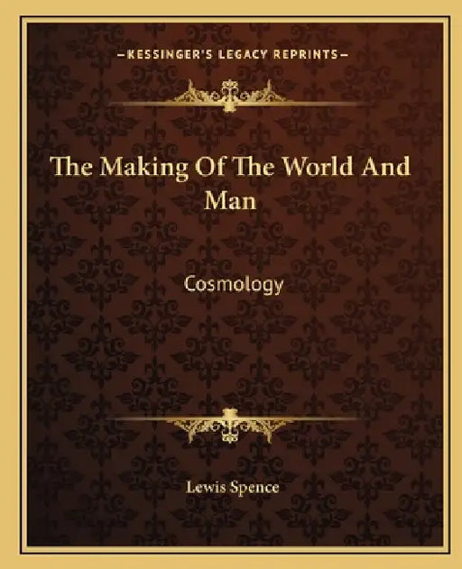 The Making Of The World And Man: Cosmology by Lewis Spence