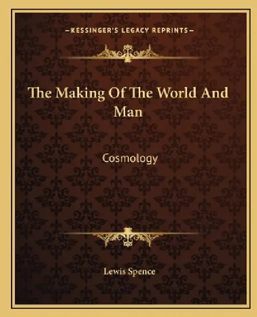 The Making Of The World And Man: Cosmology by Lewis Spence