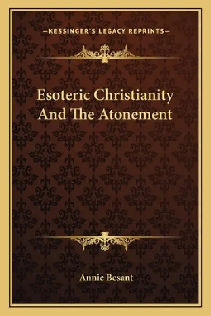 Esoteric Christianity And The Atonement by Annie Besant