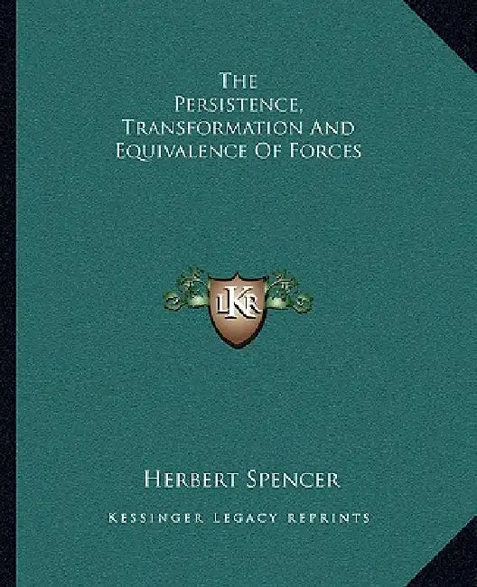 The Persistence, Transformation And Equivalence Of Forces by Herbert Spencer