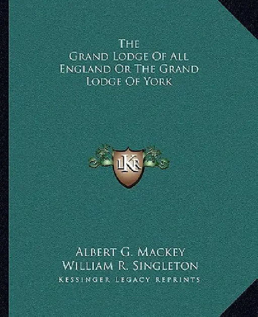 The Grand Lodge Of All England Or The Grand Lodge Of York by Albert G. Mackey, William R. Singleton