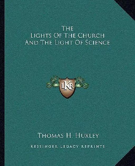 The Lights Of The Church And The Light Of Science by Thomas H. Huxley