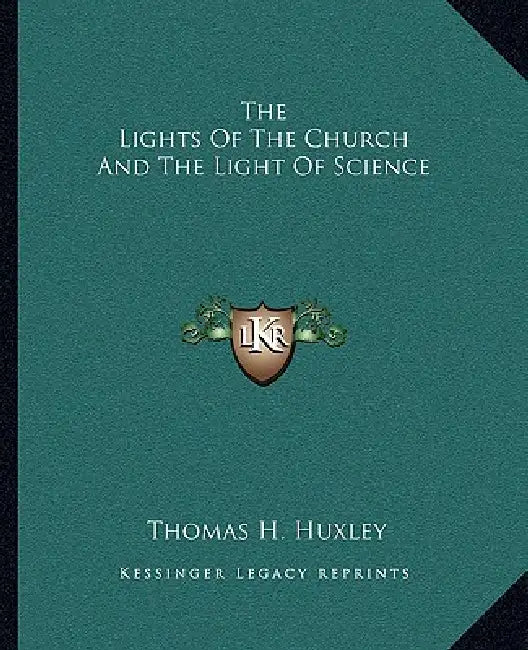 The Lights Of The Church And The Light Of Science by Thomas H. Huxley