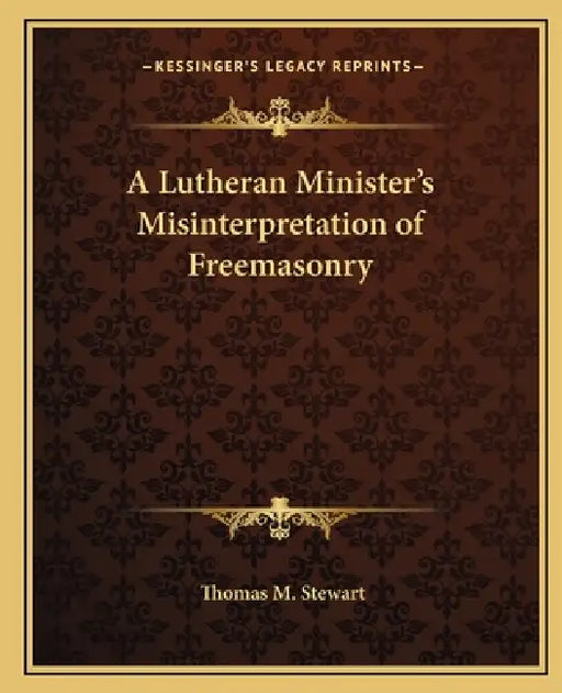 A Lutheran Minister's Misinterpretation of Freemasonry by Thomas M. Stewart