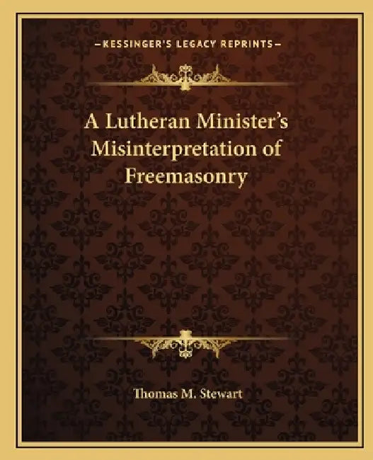 A Lutheran Minister's Misinterpretation of Freemasonry by Thomas M. Stewart