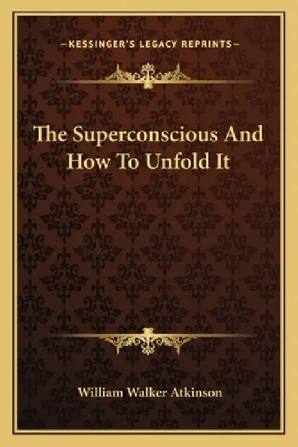 The Superconscious And How To Unfold It by William Walker Atkinson