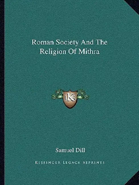 Roman Society And The Religion Of Mithra by Samuel Dill