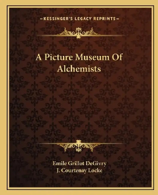 A Picture Museum of Alchemists by Emile Grillot Degivry, J. Courtenay Locke