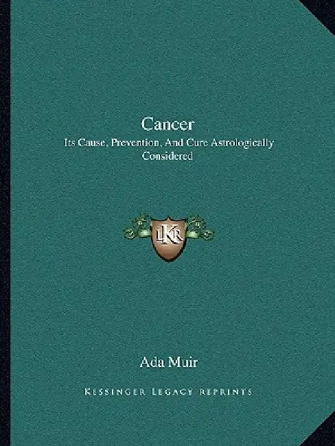 Cancer: Its Cause, Prevention, And Cure Astrologically Considered by Ada Muir