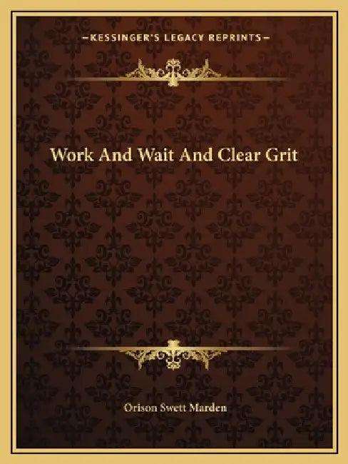 Work And Wait And Clear Grit by Orison Swett Marden